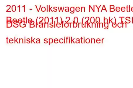 2011 - Volkswagen NYA Beetle
Beetle (2011) 2.0 (200 hk) TSI DSG Bränsleförbrukning och tekniska specifikationer