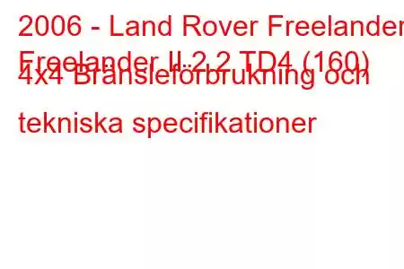 2006 - Land Rover Freelander
Freelander II 2.2 TD4 (160) 4x4 Bränsleförbrukning och tekniska specifikationer