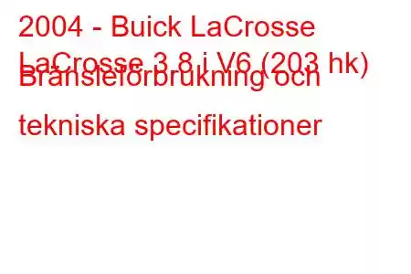 2004 - Buick LaCrosse
LaCrosse 3.8 i V6 (203 hk) Bränsleförbrukning och tekniska specifikationer