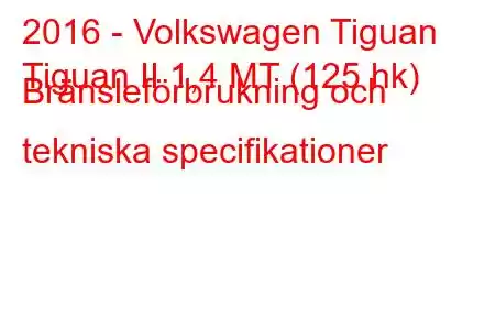 2016 - Volkswagen Tiguan
Tiguan II 1,4 MT (125 hk) Bränsleförbrukning och tekniska specifikationer