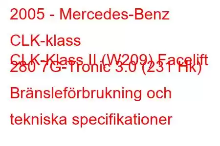 2005 - Mercedes-Benz CLK-klass
CLK-Klass II (W209) Facelift 280 7G-Tronic 3.0 (231 Hk) Bränsleförbrukning och tekniska specifikationer