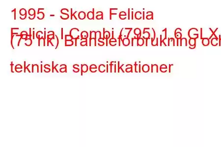 1995 - Skoda Felicia
Felicia I Combi (795) 1,6 GLX (75 hk) Bränsleförbrukning och tekniska specifikationer