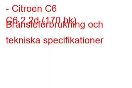 - Citroen C6
C6 2.2d (170 hk) Bränsleförbrukning och tekniska specifikationer