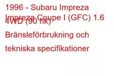 1996 - Subaru Impreza
Impreza Coupe I (GFC) 1.6 4WD (90 hk) Bränsleförbrukning och tekniska specifikationer