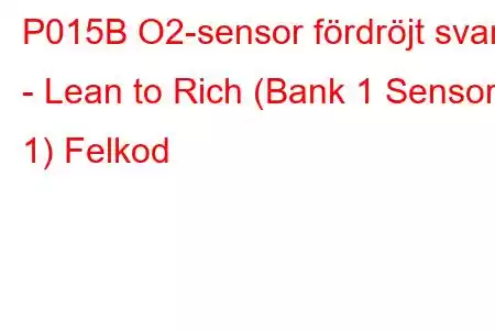 P015B O2-sensor fördröjt svar - Lean to Rich (Bank 1 Sensor 1) Felkod