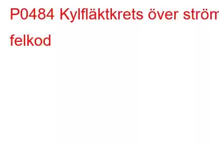 P0484 Kylfläktkrets över ström felkod