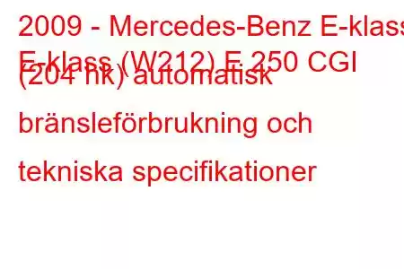 2009 - Mercedes-Benz E-klass
E-klass (W212) E 250 CGI (204 hk) automatisk bränsleförbrukning och tekniska specifikationer