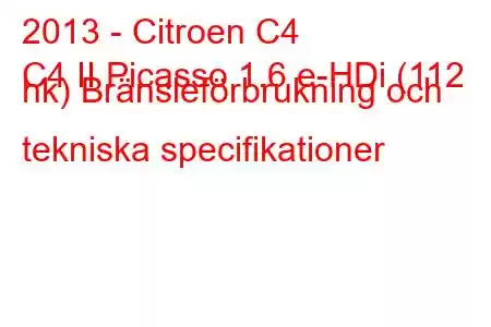 2013 - Citroen C4
C4 II Picasso 1.6 e-HDi (112 hk) Bränsleförbrukning och tekniska specifikationer