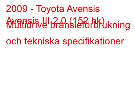 2009 - Toyota Avensis
Avensis III 2.0 (152 hk) Multidrive bränsleförbrukning och tekniska specifikationer