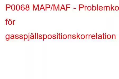 P0068 MAP/MAF - Problemkod för gasspjällspositionskorrelation