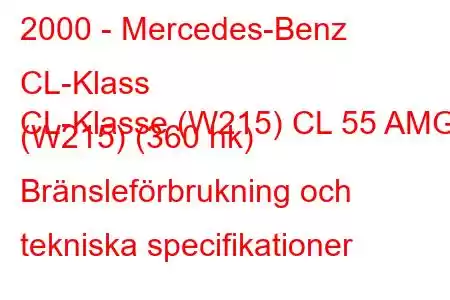 2000 - Mercedes-Benz CL-Klass
CL-Klasse (W215) CL 55 AMG (W215) (360 hk) Bränsleförbrukning och tekniska specifikationer