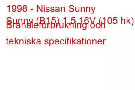 1998 - Nissan Sunny
Sunny (B15) 1,5 16V (105 hk) Bränsleförbrukning och tekniska specifikationer