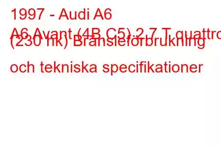 1997 - Audi A6
A6 Avant (4B,C5) 2,7 T quattro (230 hk) Bränsleförbrukning och tekniska specifikationer