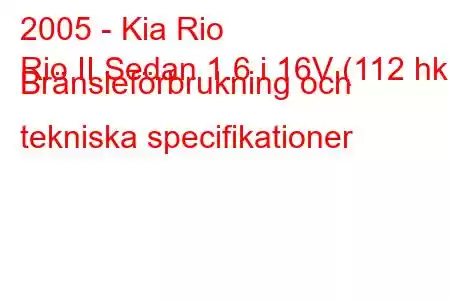 2005 - Kia Rio
Rio II Sedan 1.6 i 16V (112 hk) Bränsleförbrukning och tekniska specifikationer