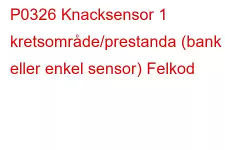 P0326 Knacksensor 1 kretsområde/prestanda (bank 1 eller enkel sensor) Felkod