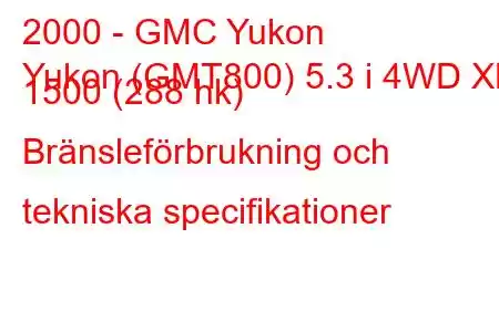 2000 - GMC Yukon
Yukon (GMT800) 5.3 i 4WD XL 1500 (288 hk) Bränsleförbrukning och tekniska specifikationer