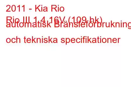 2011 - Kia Rio
Rio III 1.4 16V (109 hk) automatisk Bränsleförbrukning och tekniska specifikationer