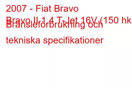 2007 - Fiat Bravo
Bravo II 1.4 T-Jet 16V (150 hk) Bränsleförbrukning och tekniska specifikationer