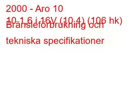 2000 - Aro 10
10 1,6 i 16V (10,4) (106 hk) Bränsleförbrukning och tekniska specifikationer