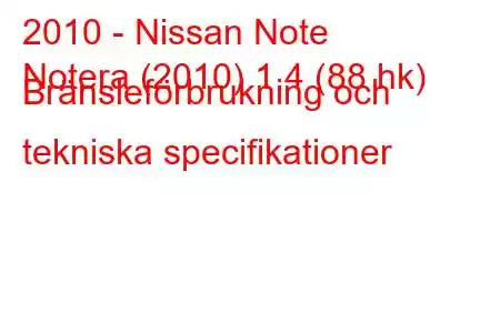 2010 - Nissan Note
Notera (2010) 1.4 (88 hk) Bränsleförbrukning och tekniska specifikationer