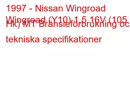 1997 - Nissan Wingroad
Wingroad (Y10) 1,5 16V (105 Hk) MT Bränsleförbrukning och tekniska specifikationer