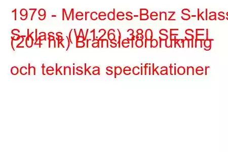 1979 - Mercedes-Benz S-klass
S-klass (W126) 380 SE,SEL (204 hk) Bränsleförbrukning och tekniska specifikationer