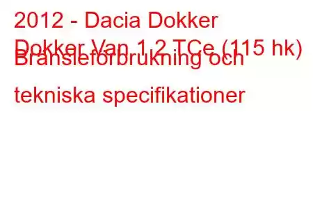 2012 - Dacia Dokker
Dokker Van 1.2 TCe (115 hk) Bränsleförbrukning och tekniska specifikationer