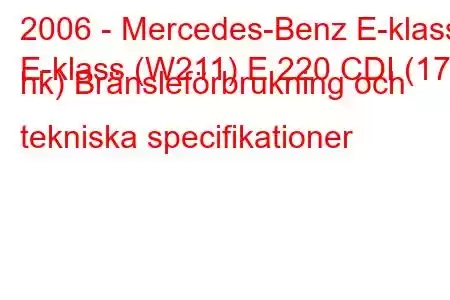 2006 - Mercedes-Benz E-klass
E-klass (W211) E 220 CDI (170 hk) Bränsleförbrukning och tekniska specifikationer