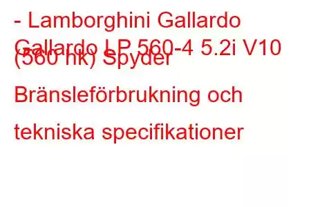 - Lamborghini Gallardo
Gallardo LP 560-4 5.2i V10 (560 hk) Spyder Bränsleförbrukning och tekniska specifikationer