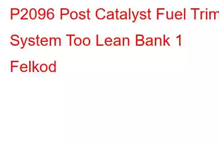 P2096 Post Catalyst Fuel Trim System Too Lean Bank 1 Felkod