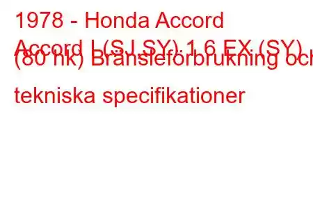 1978 - Honda Accord
Accord I (SJ,SY) 1.6 EX (SY) (80 hk) Bränsleförbrukning och tekniska specifikationer