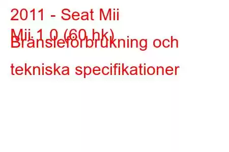 2011 - Seat Mii
Mii 1.0 (60 hk) Bränsleförbrukning och tekniska specifikationer