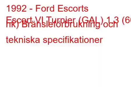 1992 - Ford Escorts
Escort VI Turnier (GAL) 1.3 (60 hk) Bränsleförbrukning och tekniska specifikationer