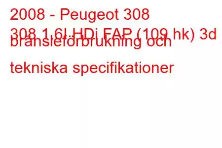 2008 - Peugeot 308
308 1.6I HDi FAP (109 hk) 3d bränsleförbrukning och tekniska specifikationer