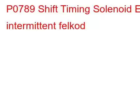 P0789 Shift Timing Solenoid En intermittent felkod