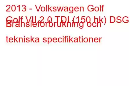 2013 - Volkswagen Golf
Golf VII 2.0 TDI (150 hk) DSG Bränsleförbrukning och tekniska specifikationer