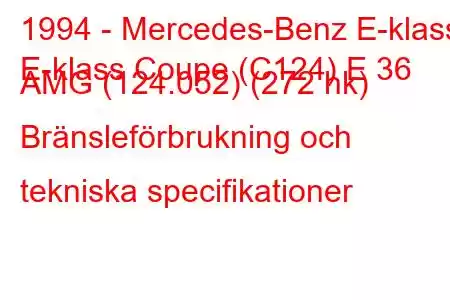 1994 - Mercedes-Benz E-klass
E-klass Coupe (C124) E 36 AMG (124.052) (272 hk) Bränsleförbrukning och tekniska specifikationer