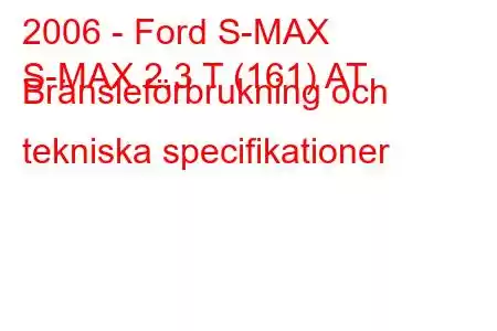 2006 - Ford S-MAX
S-MAX 2,3 T (161) AT Bränsleförbrukning och tekniska specifikationer