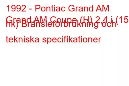 1992 - Pontiac Grand AM
Grand AM Coupe (H) 2,4 i (152 hk) Bränsleförbrukning och tekniska specifikationer