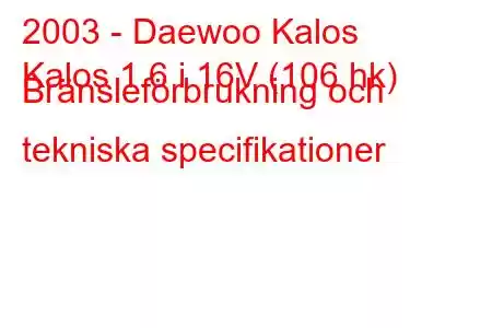 2003 - Daewoo Kalos
Kalos 1.6 i 16V (106 hk) Bränsleförbrukning och tekniska specifikationer