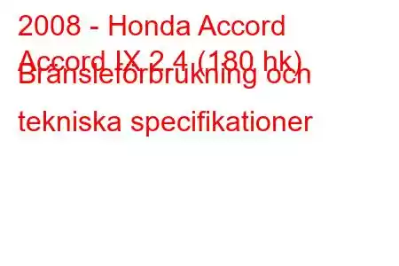 2008 - Honda Accord
Accord IX 2.4 (180 hk) Bränsleförbrukning och tekniska specifikationer