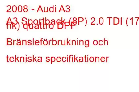 2008 - Audi A3
A3 Sportback (8P) 2.0 TDI (170 hk) quattro DPF Bränsleförbrukning och tekniska specifikationer