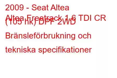 2009 - Seat Altea
Altea Freetrack 1.6 TDI CR (105 hk) DPF 2WD Bränsleförbrukning och tekniska specifikationer