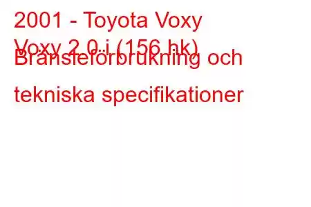 2001 - Toyota Voxy
Voxy 2.0 i (156 hk) Bränsleförbrukning och tekniska specifikationer