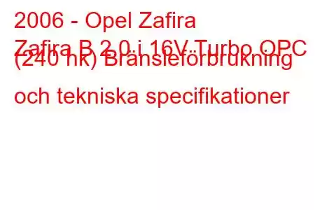 2006 - Opel Zafira
Zafira B 2.0 i 16V Turbo OPC (240 hk) Bränsleförbrukning och tekniska specifikationer