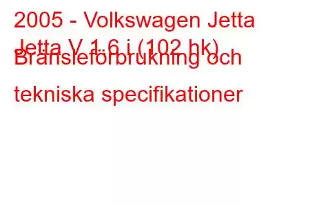 2005 - Volkswagen Jetta
Jetta V 1.6 i (102 hk) Bränsleförbrukning och tekniska specifikationer