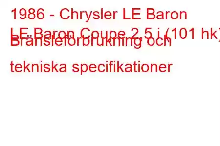 1986 - Chrysler LE Baron
LE Baron Coupe 2,5 i (101 hk) Bränsleförbrukning och tekniska specifikationer