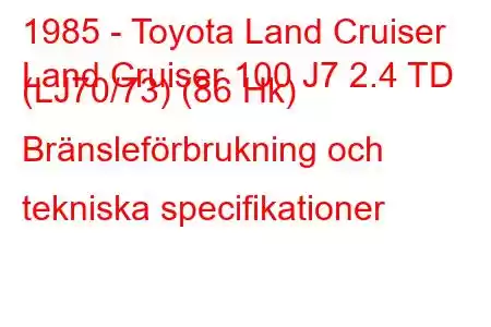 1985 - Toyota Land Cruiser
Land Cruiser 100 J7 2.4 TD (LJ70/73) (86 Hk) Bränsleförbrukning och tekniska specifikationer