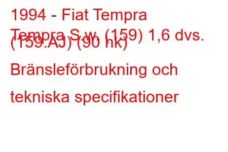 1994 - Fiat Tempra
Tempra S.w. (159) 1,6 dvs. (159.AJ) (90 hk) Bränsleförbrukning och tekniska specifikationer