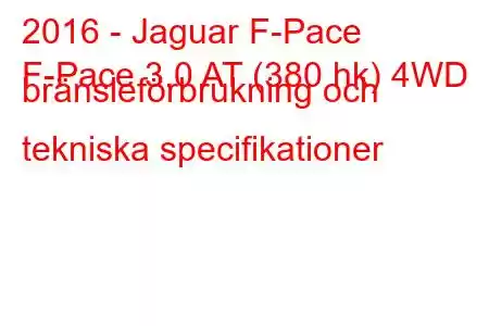 2016 - Jaguar F-Pace
F-Pace 3.0 AT (380 hk) 4WD bränsleförbrukning och tekniska specifikationer